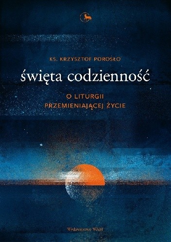 Święta codzienność. O Liturgii przemieniającej życie.