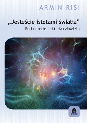 Jesteście istotami światła Pochodzenie i historia człowieka