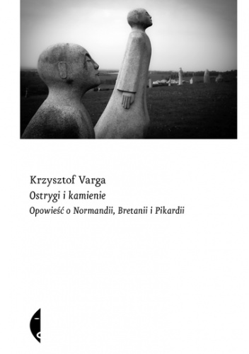 Ostrygi i kamienie. Opowieść o Normandii, Bretanii i Pikardii