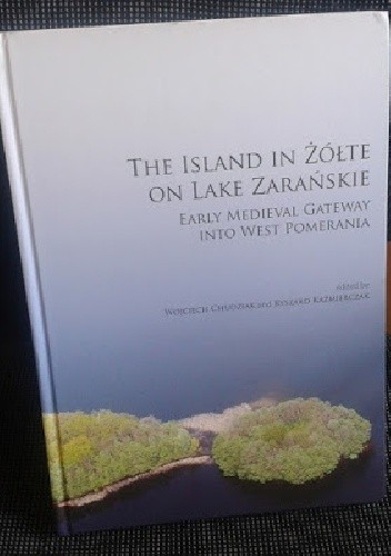 The Island in Żółte on Lake Zarańskie : early medieval gateway into West Pomerania