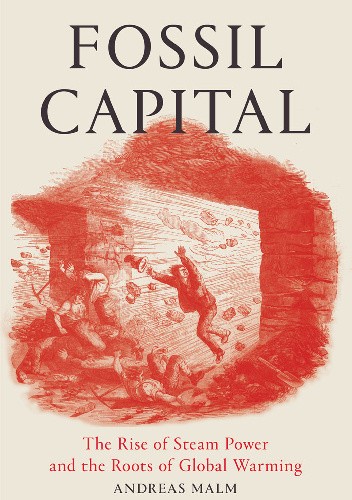 Fossil Capital. The Rise of Steam Power and the Roots of Global Warming