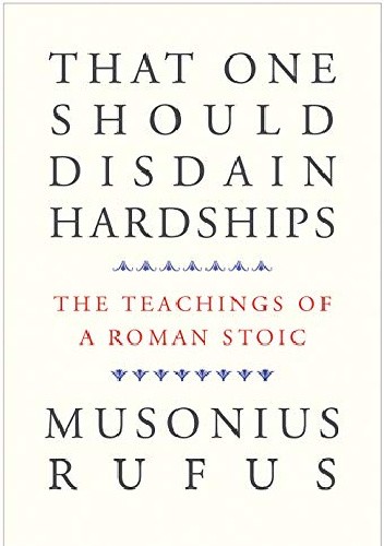 That One Should Disdain Hardships: The Teachings of a Roman Stoic