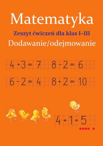Matematyka. Dodawanie/odejmowanie. Zeszyt ćwiczeń dla klas I-III