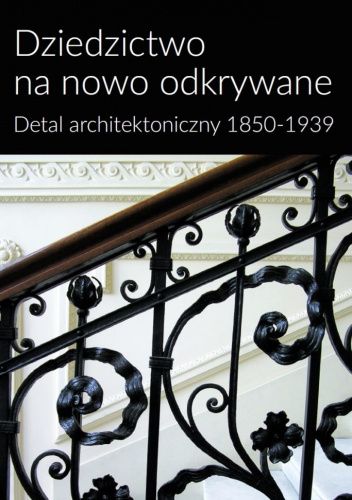 Dziedzictwo na nowo odkrywane: Detal architektoniczny 1850-1939