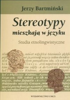 Stereotypy mieszkają w języku. Studia etnolingwistyczne