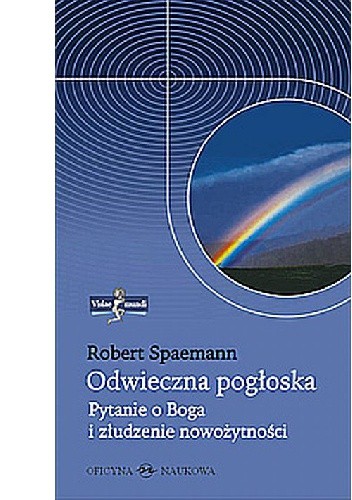 Odwieczna pogłoska. Pytanie o Boga i złudzenie nowożytności