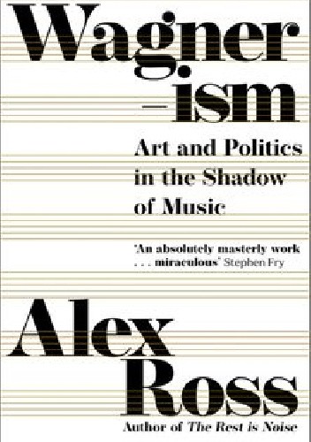 Wagnerism: Art and Politics in the Shadow of Music