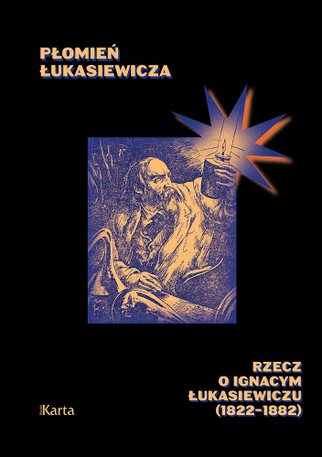 Płomień Łukasiewicza. Rzecz o Ignacym Łukasiewiczu (1822-1882)