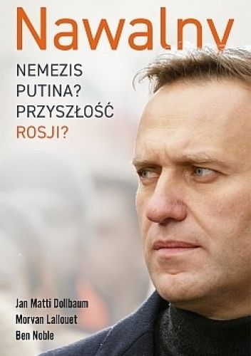 Nawalny. Nemezis Putina? Przyszłość Rosji?