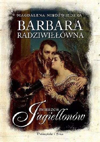 Barbara Radziwiłłówna. Zmierzch Jagiellonów