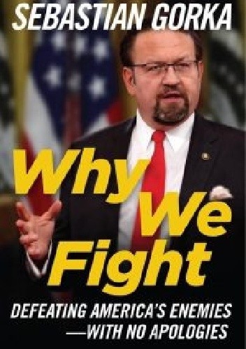 Why We Fight: Defeating America's Enemies - With No Apologies