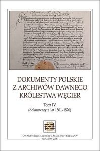 Dokumenty polskie z archiwów dawnego Królestwa Węgier. Tom IV (dokumenty z lat 1501-1520)