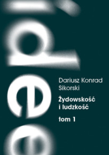 Żydowskość i ludzkość. Tom 1. Etyczny świat humanizmu żydowskiego przed Zagładą