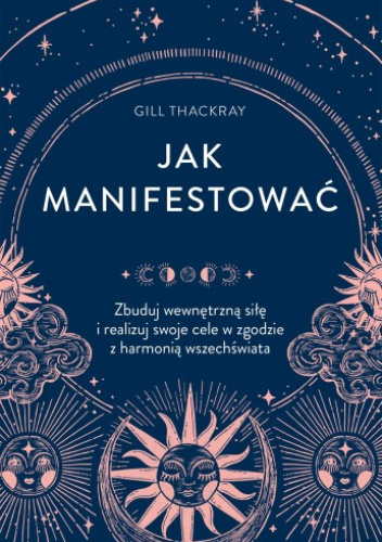 Jak manifestować. Zbuduj wewnętrzną siłę I realizuj swoje cele w zgodzie z harmonią wszechświata