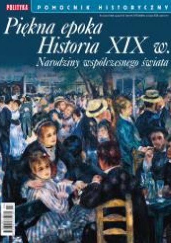 Pomocnik historyczny nr 3/2021. Piękna epoka. Historia XIX w. Narodziny współczesnego świata