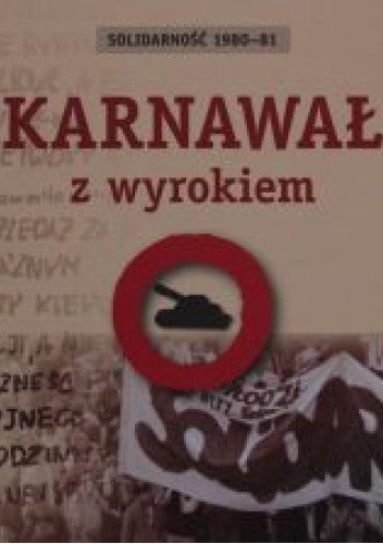 Karnawał z wyrokiem. Solidarność 1980-81