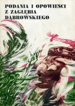 Podania i opowieści z Zagłębia Dąbrowskiego. Sto lat temu i dzisiaj