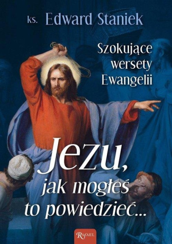 Jezu, jak mogłeś to powiedzieć... Szokujące wersety ewangelii