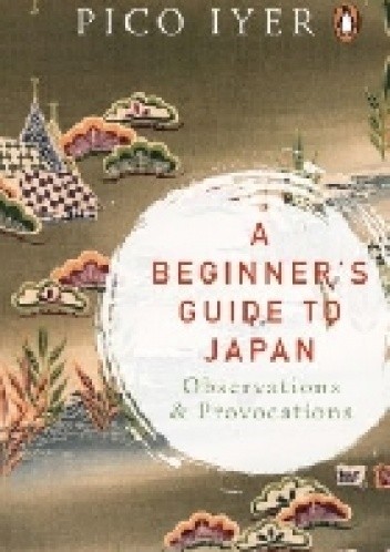 A Beginner's Guide to Japan. Observations and Provocations.