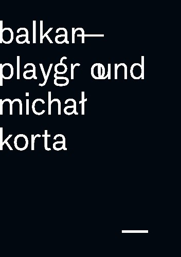 Balkan Playground. Michał Korta