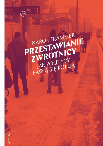 Przestawianie zwrotnicy. Jak politycy bawią się koleją