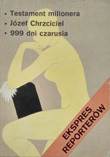 Testament milionera. Józef Chrzciciel. 999 dni czarusia