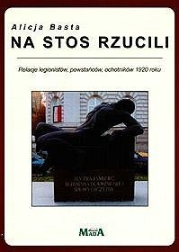 Na stos rzucili. Relacje legionistów, powstańców, ochotników 1920 roku