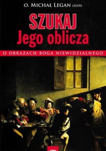 Szukaj Jego oblicza. O obrazach Boga niewidzialnego