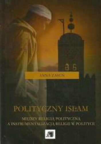 Polityczny islam Między religią polityczną a instrumentalizacją religii w polityce