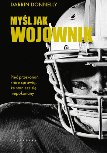 Myśl jak wojownik. Pięć przekonań, które sprawią, że staniesz się niepokonany