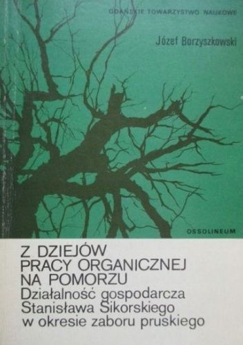 Z dziejów pracy organicznej na Pomorzu: Działalność gospodarcza Stanisława Sikorskiego w okresie zaboru pruskiego