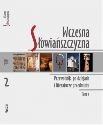 Wczesna Słowiańszczyzna. Przewodnik po dziejach i literaturze przedmiotu, Tom 2
