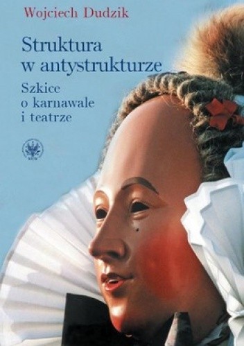 Struktura w antystrukturze. Szkice o karnawale i teatrze