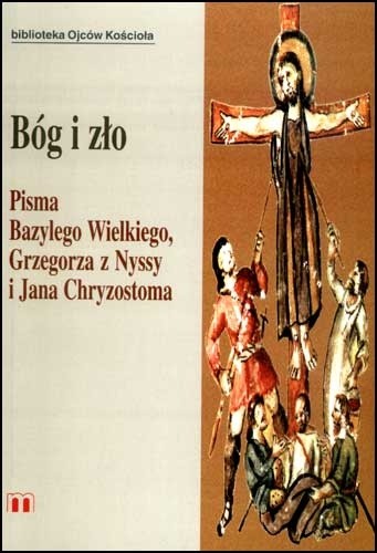 Bóg i zło. Pisma Bazylego Wielkiego, Grzegorza z Nyssy i Jana Chryzostoma