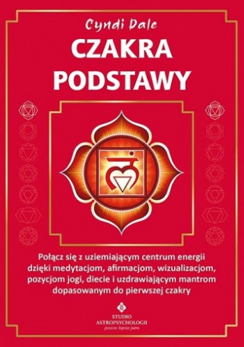 Czakra podstawy Połącz się z uziemiającym centrum energii dzięki medytacjom, afirmacjom, wizualizacjom, pozycjom jogi, diecie i uzdrawiającym mantrom dopasowanym do pierwszej czakry