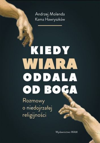 Kiedy wiara oddala od Boga. Rozmowy o niedojrzałej religijności