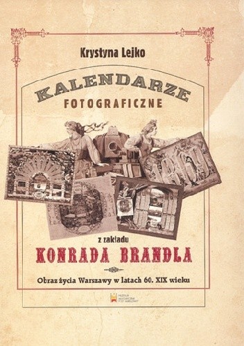 Kalendarze fotograficzne z zakładu Konrada Brandla. Obraz życia Warszawy w latach 60. XIX wieku.