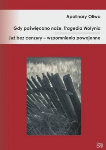 Gdy poświęcano noże. Tragedia Wołynia. Już bez cenzury – wspomnienia powojenne