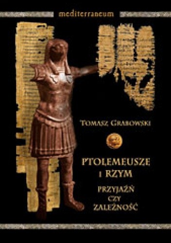 Ptolemeusze i Rzym. Przyjaźń czy zależność. Stosunki polityczne w latach 273-43 p.n.e.
