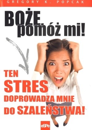 Boże, pomóż mi! Ten stres doprowadza mnie do szaleństwa