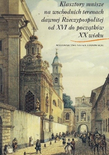 Klasztory mnisze na wschodnich terenach dawnej Rzeczypospolitej od XVI do początków XX wieku