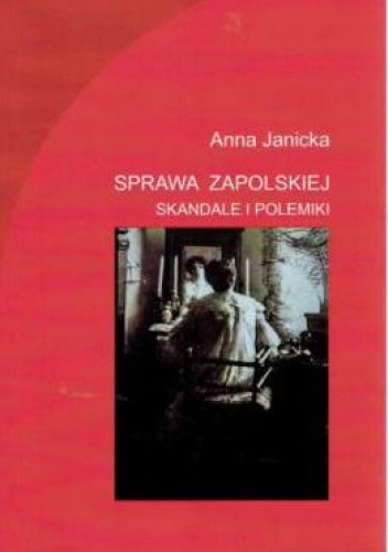 Sprawa Zapolskiej. Skandale i polemiki