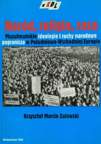 Naród, religia, rasa. Muzułmańskie ideologie i ruchy narodowe pogranicza w Południowo-Wschodniej Europie