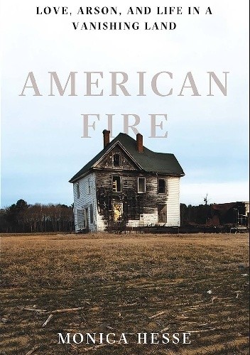 American Fire: Love, Arson, and Life in a Vanishing Land