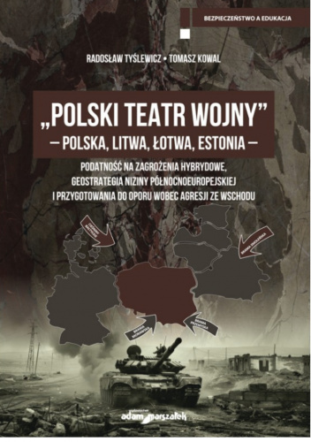 "Polski Teatr Wojny" - Polska, Litwa, Łotwa, Estonia - podatność na zagrożenia hybrydowe, geostrategia niziny północnoeuropejskiej i przygotowania do oporu wobec agresji ze wschodu
