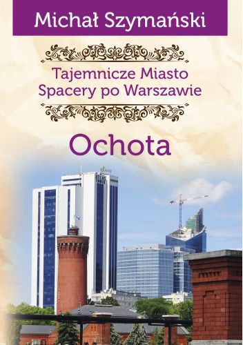Michał Szymański, Tajemnicze miasto. Spacery po Warszawie. Ochota