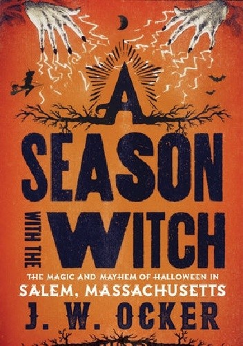 A Season with the Witch: The Magic and Mayhem of Halloween in Salem, Massachusetts