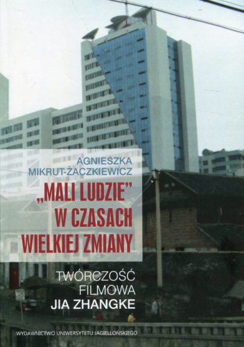 Mali ludzie w czasach wielkiej zmiany Twórczość filmowa Jia Zhangke