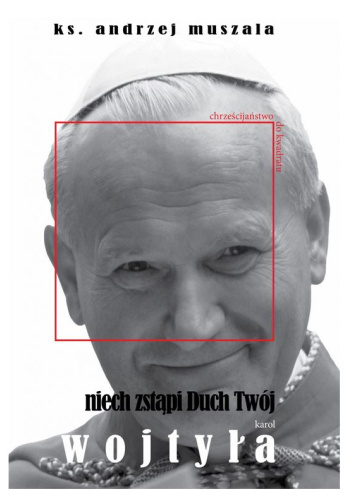 Niech zstąpi Duch Twój. Życie duchowe wg Karola Wojtyły