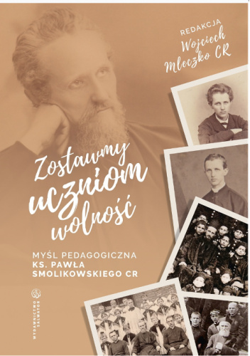 Zostawmy uczniom wolność. Myśl pedagogiczna ks. Pawła Smolikowskiego CR